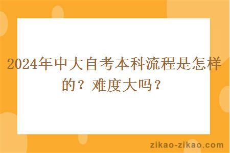 2024年中大自考本科流程是怎样的？难度大吗？