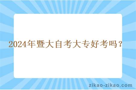 2024年暨大自考大专好考吗？