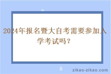 2024年报名暨大自考需要参加入学考试吗？