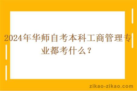 2024年华师自考本科工商管理专业都考什么？