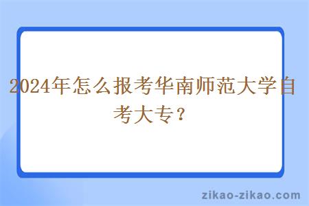 2024年怎么报考华南师范大学自考大专？