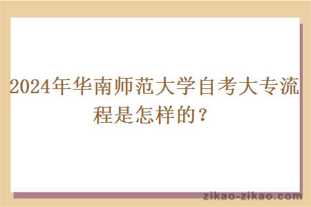 2024年华南师范大学自考大专流程是怎样的？