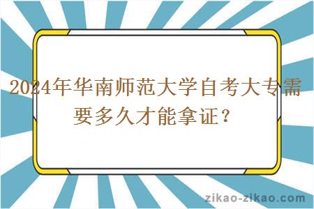 2024年华南师范大学自考大专需要多久才能拿证？