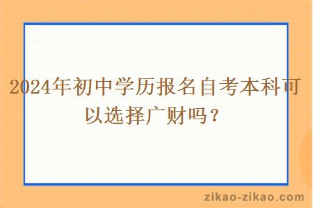 2024年初中学历报名自考本科可以选择广财吗？