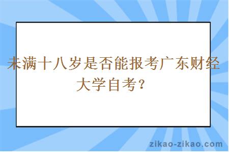 未满十八岁是否能报考广东财经大学自考？