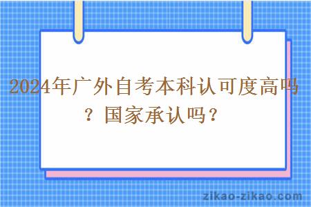 2024年广外自考本科认可度高吗？国家承认吗？