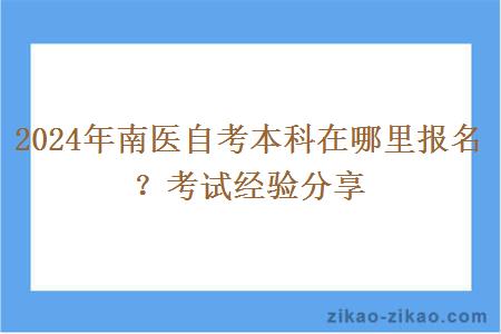 2024年南医自考本科在哪里报名？考试经验分享