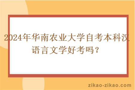 2024年华南农业大学自考本科汉语言文学好考吗？