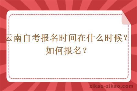 云南自考报名时间在什么时候？如何报名？