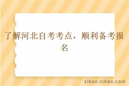 了解河北自考考点，顺利备考报名