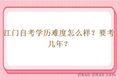 江门自考学历难度怎么样？要考几年？