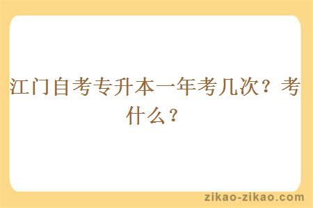 江门自考专升本一年考几次？考什么？