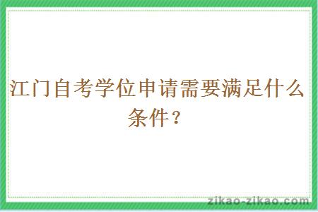 江门自考学位申请需要满足什么条件？