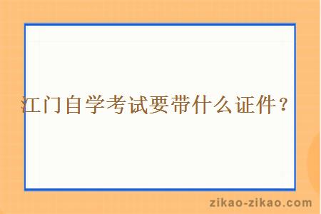 江门自学考试要带什么证件？