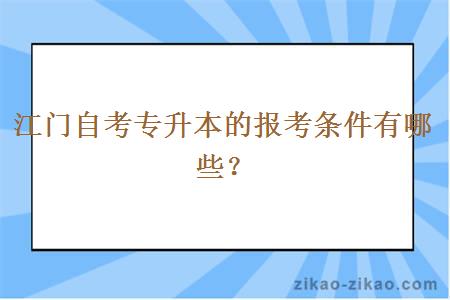 江门自考专升本的报考条件有哪些？