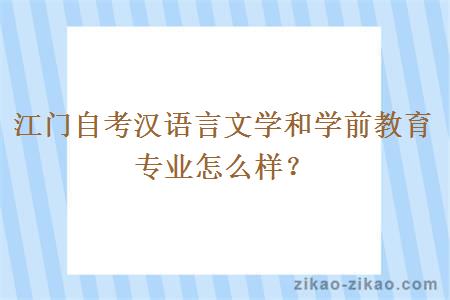 江门自考汉语言文学和学前教育专业怎么样？