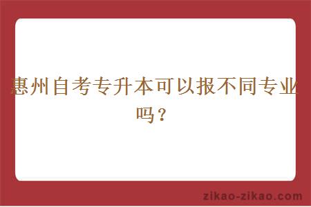 惠州自考专升本可以报不同专业吗？