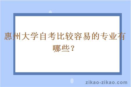 惠州大学自考比较容易的专业有哪些？