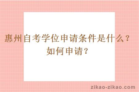 惠州自考学位申请条件是什么？如何申请？