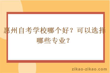 惠州自考学校哪个好？可以选择哪些专业？