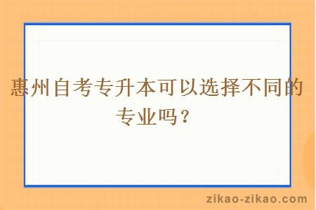 惠州自考专升本可以选择不同的专业吗？