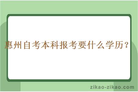 惠州自考本科报考要什么学历？