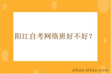 阳江自考网络班好不好？