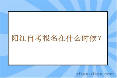 阳江自考报名在什么时候？