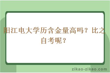 阳江电大学历含金量高吗？比之自考呢？