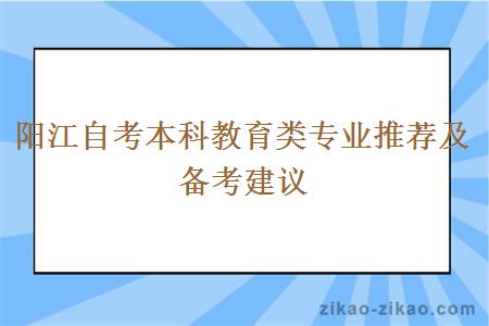 阳江自考本科教育类专业推荐及备考建议