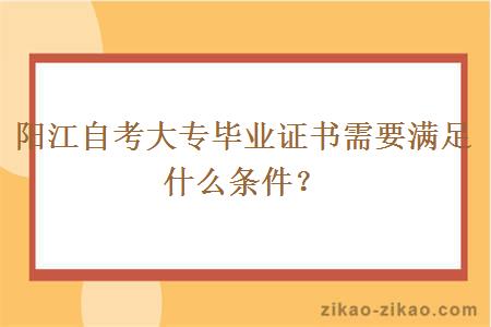 阳江自考大专毕业证书需要满足什么条件？