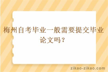 梅州自考毕业一般需要提交毕业论文吗？