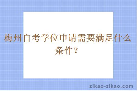 梅州自考学位申请需要满足什么条件？