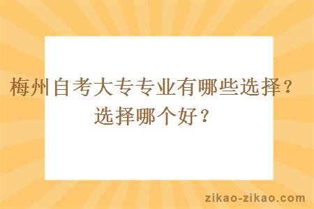 梅州自考大专专业有哪些选择？选择哪个好？