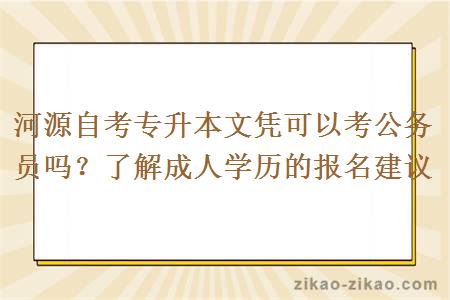 河源自考专升本文凭可以考公务员吗？了解成人学历的报名建议