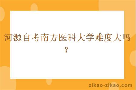 河源自考南方医科大学难度大吗？