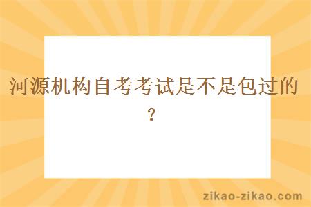 河源机构自考考试是不是包过的？