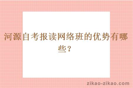 河源自考报读网络班的优势有哪些？