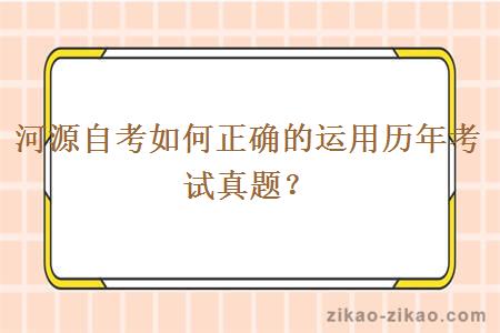 河源自考如何正确的运用历年考试真题？