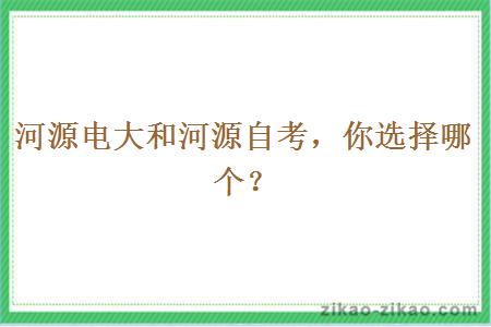 河源电大和河源自考，你选择哪个？