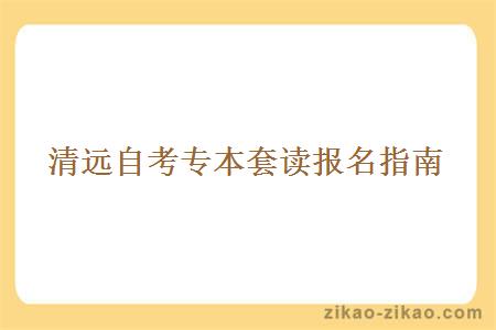 清远自考专本套读报名指南