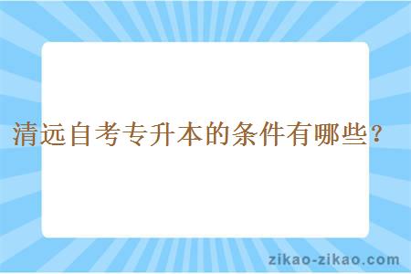 清远自考专升本的条件有哪些？