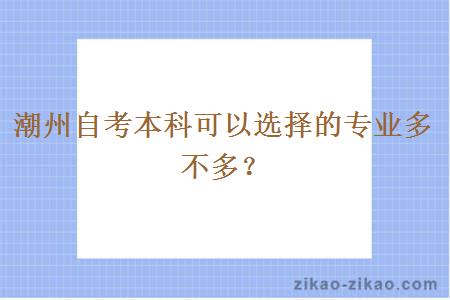 潮州自考本科可以选择的专业多不多？