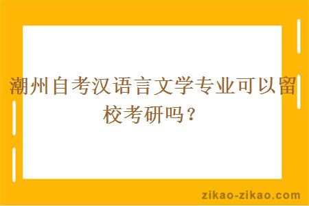 潮州自考汉语言文学专业可以留校考研吗？