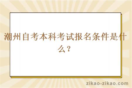 潮州自考本科考试报名条件是什么？