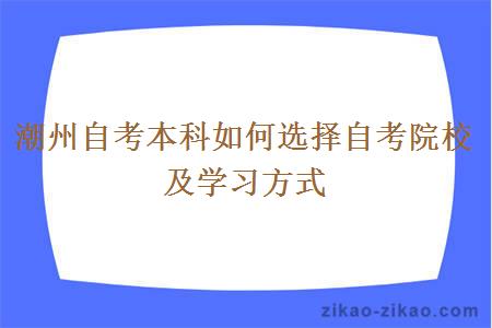 潮州自考本科如何选择自考院校及学习方式