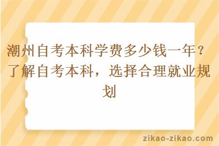 潮州自考本科学费多少钱一年？了解自考本科，选择合理就业规划