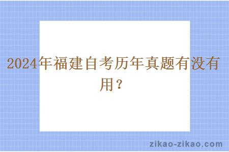 2024年福建自考历年真题有没有用？