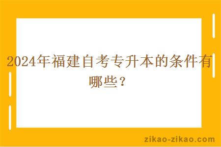 2024年福建自考专升本的条件有哪些？