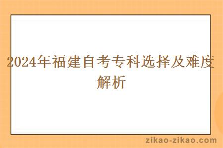 2024年福建自考专科选择及难度解析